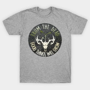 From The Dead Good Things Will Grow T-Shirt